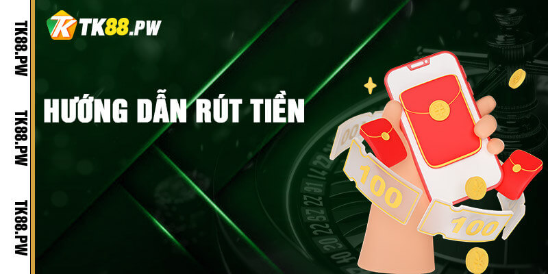 Hướng dẫn thao tác rút tiền TK88 dễ hiểu, đơn giản 